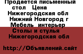Продается письменный стол › Цена ­ 2 000 - Нижегородская обл., Нижний Новгород г. Мебель, интерьер » Столы и стулья   . Нижегородская обл.